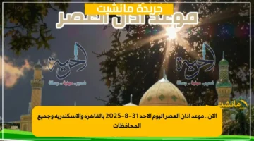 الآن.. موعد أذان العصر اليوم الأحد 31 8 2025 بالقاهرة والإسكندرية وجميع المحافظات 1